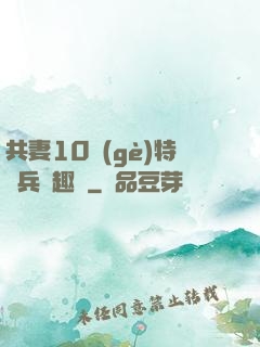 共妻10個(gè)特種兵筆趣閣