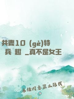 共妻10個(gè)特種兵筆趣閣