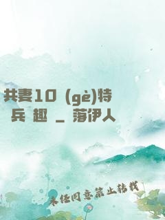 共妻10個(gè)特種兵筆趣閣