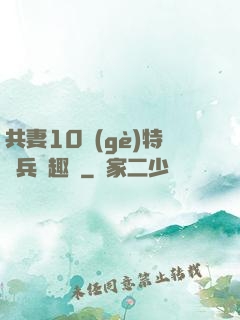 共妻10個(gè)特種兵筆趣閣