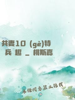 共妻10個(gè)特種兵筆趣閣