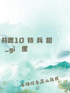 共妻10個特種兵筆趣閣