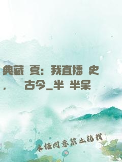 典藏華夏：我直播歷史，對話古今