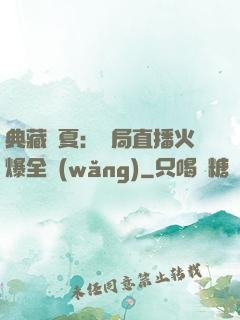 典藏華夏：開局直播火爆全網(wǎng)