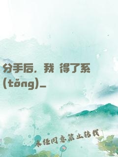 分手后，我獲得了系統(tǒng)
