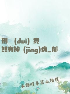 刑偵隊(duì)長竟然有神經(jīng)病