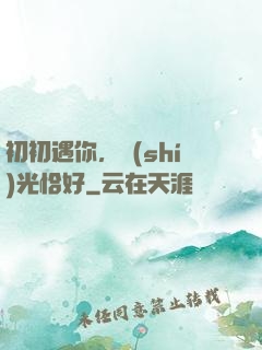 初初遇你，時(shí)光恰好