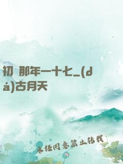 初戀那年一十七