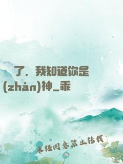 別裝了，我知道你是戰(zhàn)神