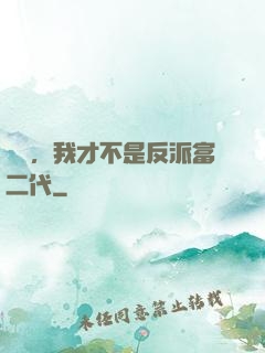 別鬧，我才不是反派富二代