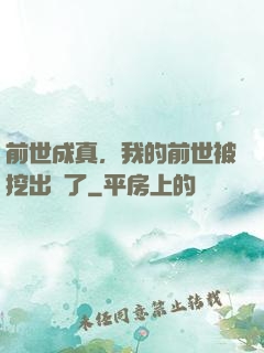前世成真，我的前世被挖出來了