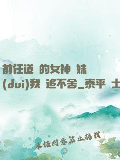 前任道侶的女神師妹對(duì)我窮追不舍
