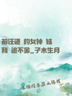 前任道侶的女神師妹對我窮追不舍
