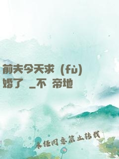 前夫今天求復(fù)婚了嗎