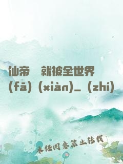 剛仙帝歸來就被全世界發(fā)現(xiàn)