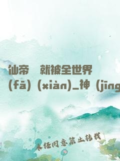 剛仙帝歸來就被全世界發(fā)現(xiàn)