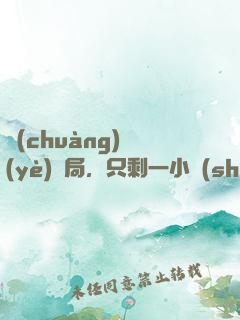 創(chuàng)業(yè)開局，只剩一小時(shí)壽命