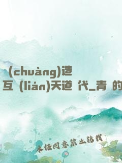 創(chuàng)造互聯(lián)天道時代