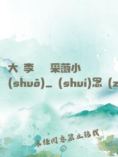 劉大壯李嬌嬌顧采薇小說(shuō)