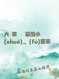 劉大壯李嬌嬌顧采薇小說(shuō)