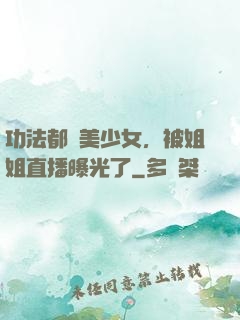 功法都變美少女，被姐姐直播曝光了