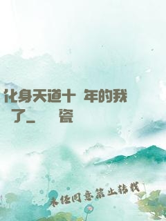 化身天道十萬年的我無敵了