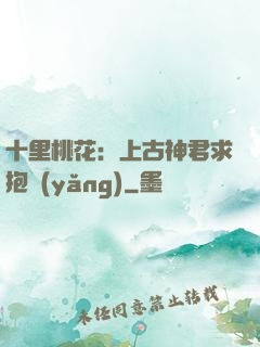 十里桃花：上古神君求抱養(yǎng)