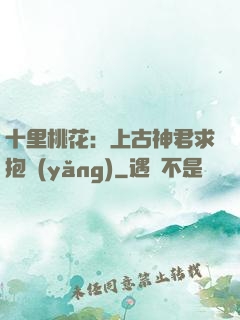 十里桃花：上古神君求抱養(yǎng)