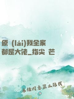 原來(lái)我全家都是大佬