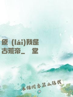 原來(lái)我是亂古荒帝