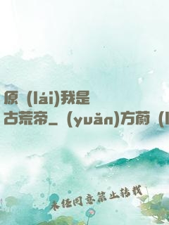 原來(lái)我是亂古荒帝