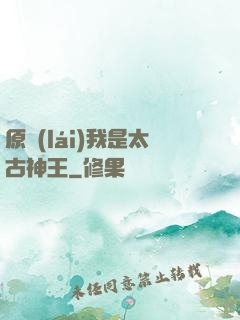 原來(lái)我是太古神王