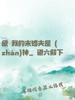 原來我的未婚夫是戰(zhàn)神