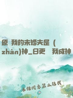 原來我的未婚夫是戰(zhàn)神