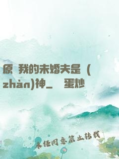 原來我的未婚夫是戰(zhàn)神