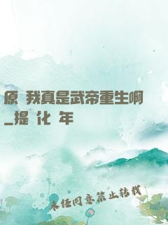 原來我真是武帝重生啊