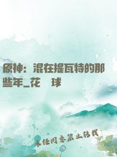 原神：混在提瓦特的那些年