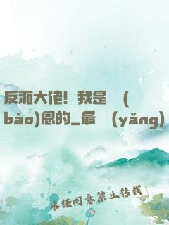 反派大佬！我是來報(bào)恩的