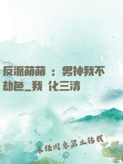 反派萌萌噠：男神我不劫色