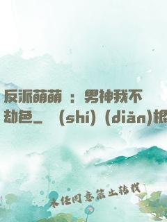 反派萌萌噠：男神我不劫色