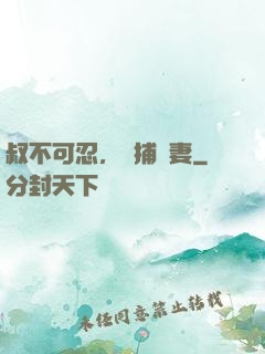 叔不可忍，獵捕嬌妻