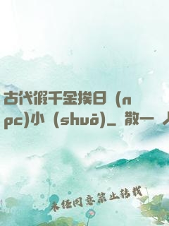 古代假千金挨日記(npc)小說(shuō)