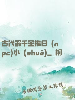古代假千金挨日記(npc)小說(shuō)