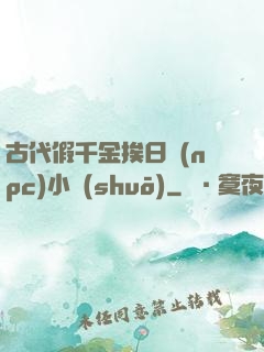 古代假千金挨日記(npc)小說(shuō)