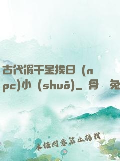 古代假千金挨日記(npc)小說(shuō)