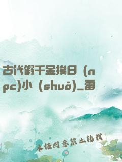 古代假千金挨日記(npc)小說(shuō)
