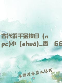 古代假千金挨日記(npc)小說(shuō)