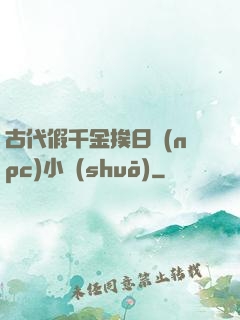 古代假千金挨日記(npc)小說(shuō)