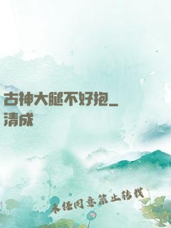 古神大腿不好抱