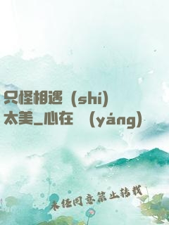 只怪相遇時(shí)太美